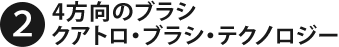 2.4方向のブラシ クアトロ・ブラシ・テクノロジー